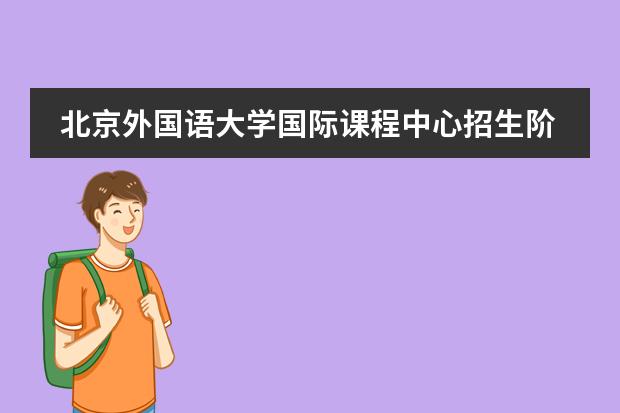 北京外国语大学国际课程中心招生阶段有哪个？