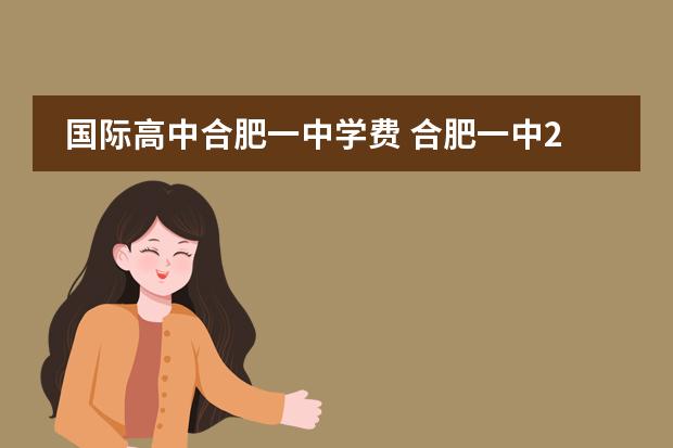国际高中合肥一中学费 合肥一中2021国际班招生条件