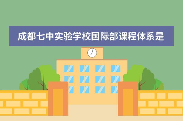 成都七中实验学校国际部课程体系是什么？