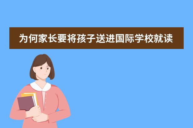 为何家长要将孩子送进国际学校就读？