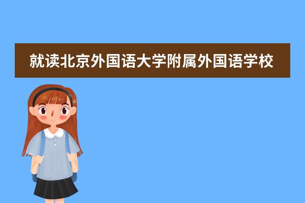 就读北京外国语大学附属外国语学校如何申请?需要提前准备什么吗?
