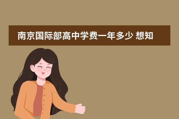 南京国际部高中学费一年多少 想知道镇江国际学校就是镇江外国语那个高中部的学费...