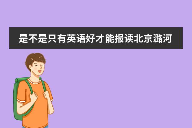 是不是只有英语好才能报读北京潞河国际教育学园？