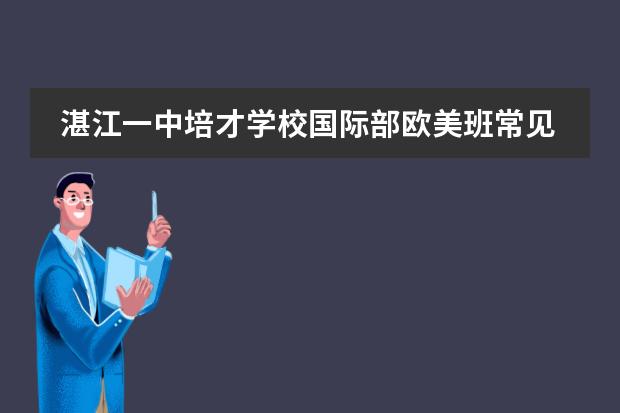 湛江一中培才学校国际部欧美班常见问答