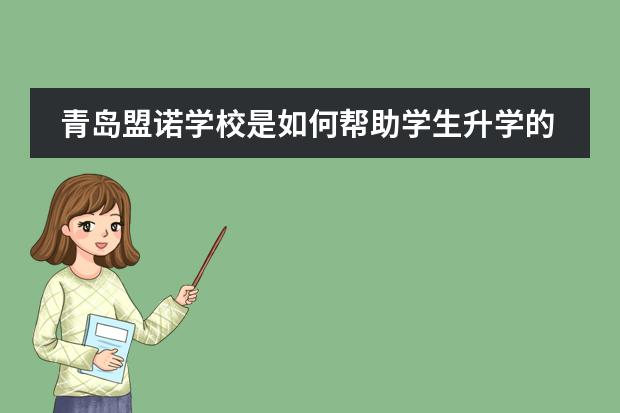 青岛盟诺学校是如何帮助学生升学的?