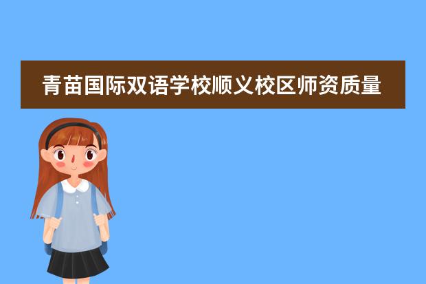 青苗国际双语学校顺义校区师资质量好吗?