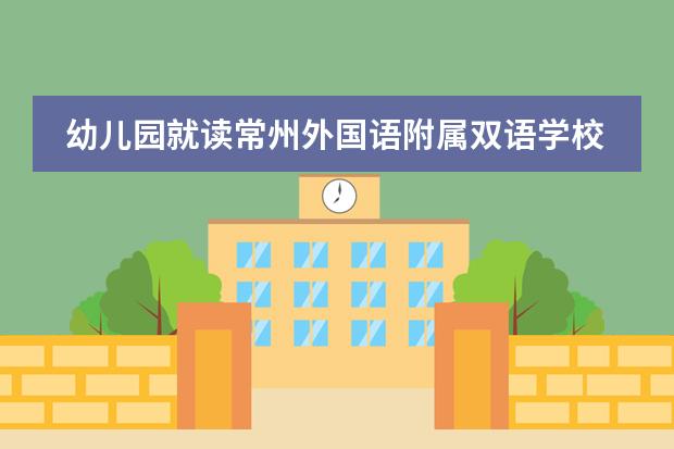 幼儿园就读常州外国语附属双语学校怎么样?
