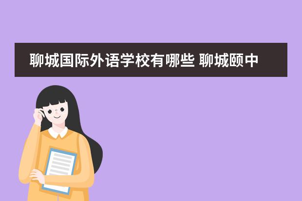 聊城国际外语学校有哪些 聊城颐中外国语学校不招生了吗?
