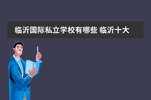 临沂国际私立学校有哪些 临沂十大贵族学校