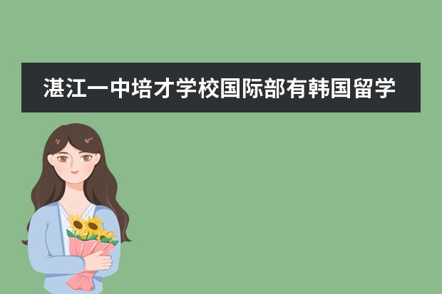 湛江一中培才学校国际部有韩国留学班吗?