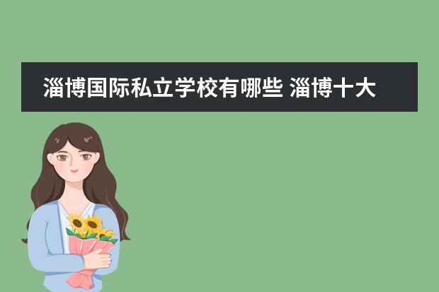 淄博国际私立学校有哪些 淄博十大私立高中学校排名