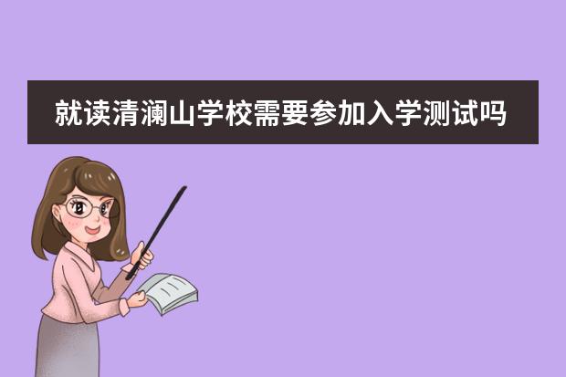就读清澜山学校需要参加入学测试吗?