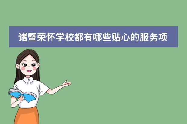 诸暨荣怀学校都有哪些贴心的服务项目？