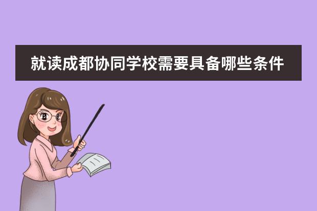 就读成都协同学校需要具备哪些条件?