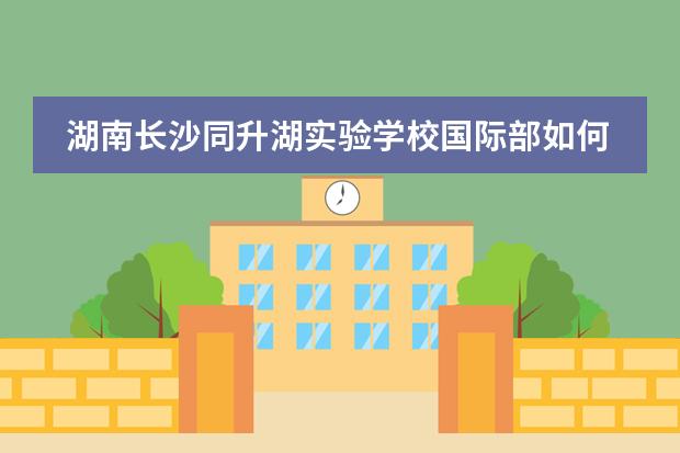 湖南长沙同升湖实验学校国际部如何对学生的英语能力进行提升?