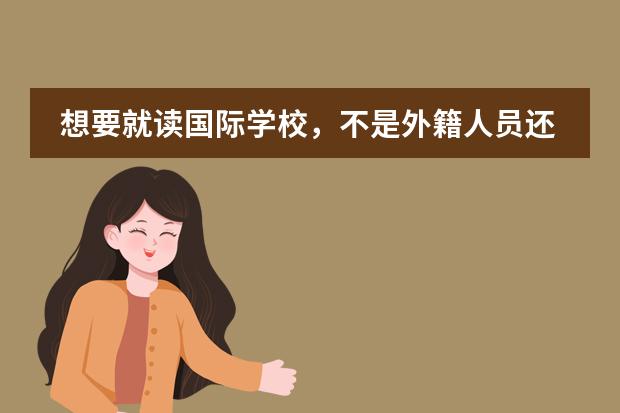 想要就读国际学校，不是外籍人员还能读吗？