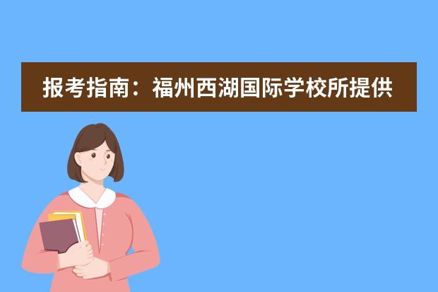 报考指南:福州西湖国际学校所提供的各项校园服务