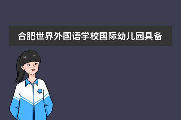 合肥世界外国语学校国际幼儿园具备了哪些特色优势?