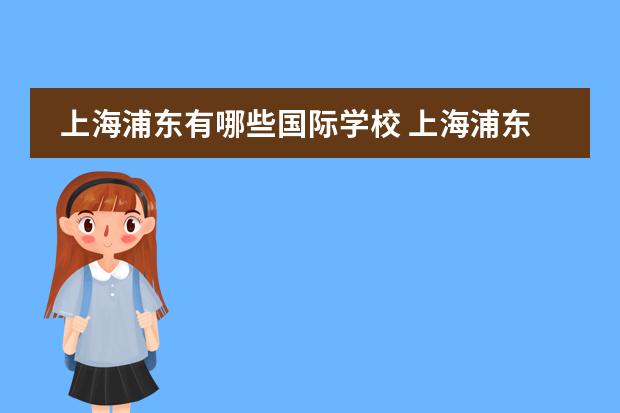 上海浦东有哪些国际学校 上海浦东国际学校有哪些?