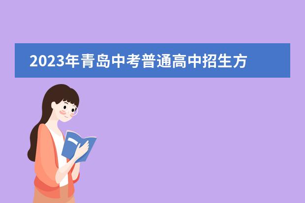 2023年青岛中考普通高中招生方案 招生人数是多少(2023年技校招生)学校具体办学地址
