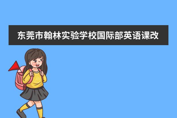 东莞市翰林实验学校国际部英语课改变经典故事的时空定位,生成新的认知角度