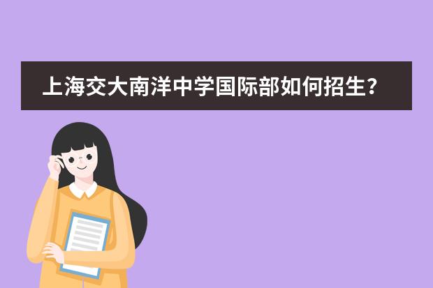 上海交大南洋中学国际部如何招生?