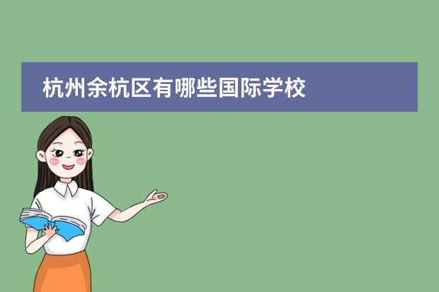 杭州余杭区有哪些国际学校 
  浙江初中学校有哪些
 