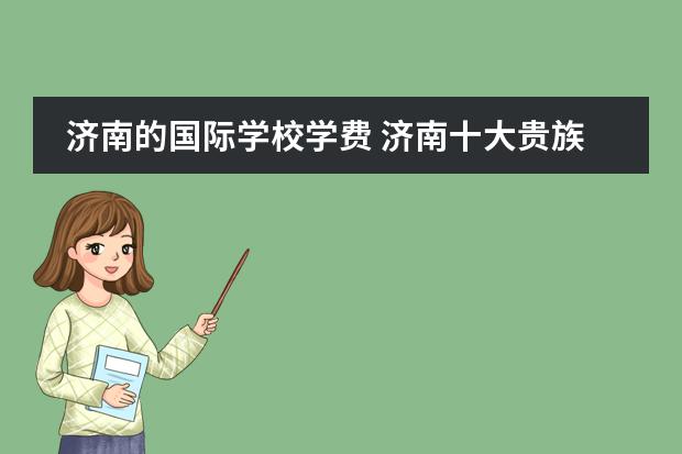 济南的国际学校学费 济南十大贵族学校