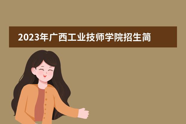 2023年广西工业技师学院招生简章及招生专业