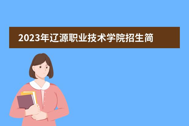 2023年辽源职业技术学院招生简章