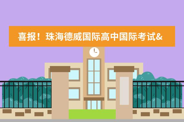 喜报!珠海德威国际高中国际考试“战绩”再创新高!