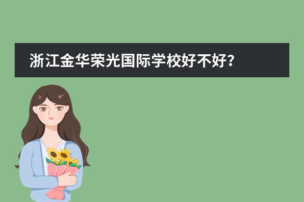 浙江金华荣光国际学校好不好？