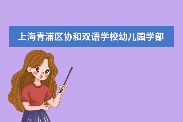 上海青浦区协和双语学校幼儿园学部办学理念及招生详情