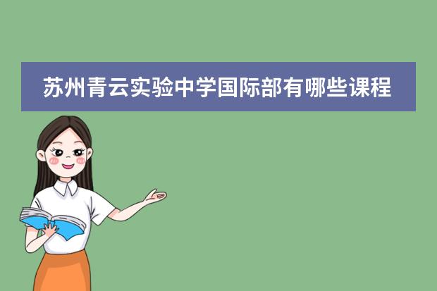 苏州青云实验中学国际部有哪些课程设置,苏州青云课程简介。