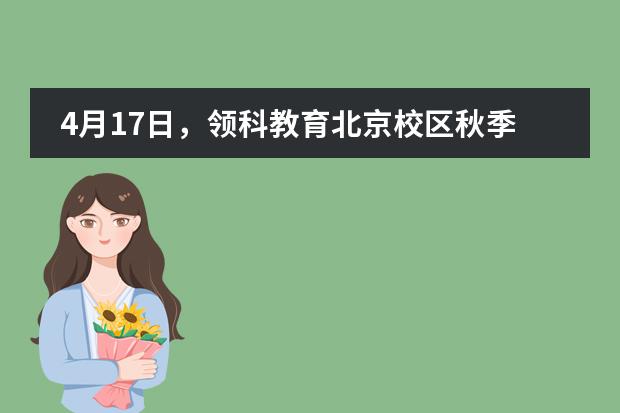 4月17日,领科教育北京校区秋季招生考试来了,考试科目如下