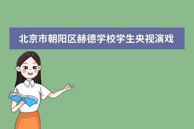 北京市朝阳区赫德学校学生央视演戏，懂得了刻苦努力的意义