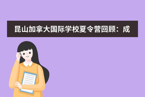 昆山加拿大国际学校夏令营回顾：成为国际课程的小小体验官