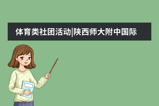 体育类社团活动|陕西师大附中国际部