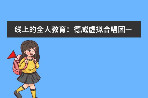 线上的全人教育：德威虚拟合唱团&mdash;&mdash;珠海德威国际高中