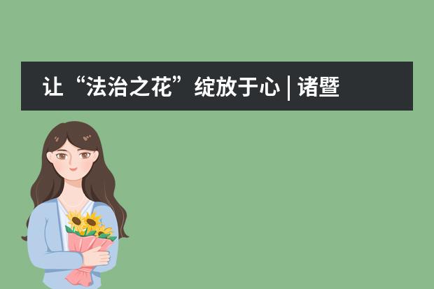 让&ldquo;法治之花&rdquo;绽放于心 | 诸暨海亮外国语学校班主任工作室&ldquo;法治教育&rdquo;主题活动
