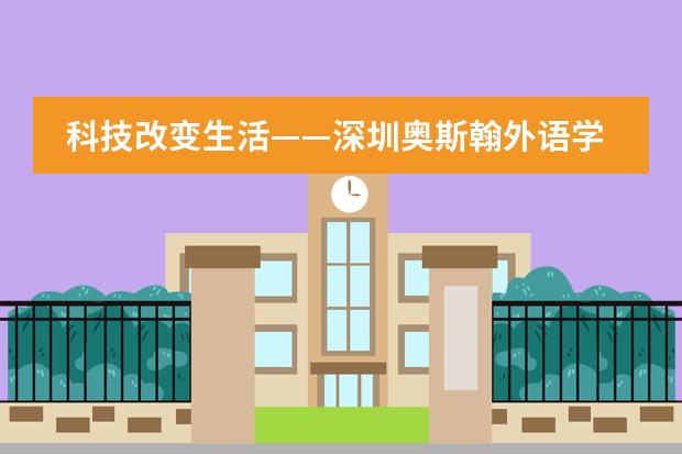 科技改变生活&mdash;&mdash;深圳奥斯翰外语学校科技节