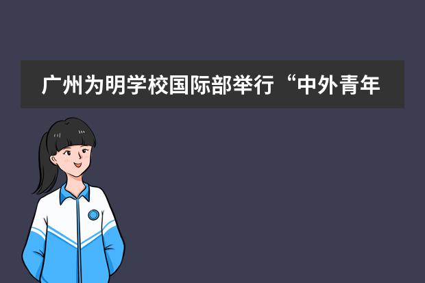 广州为明学校国际部举行“中外青年教师 ‘五四青年节’线上座谈会”