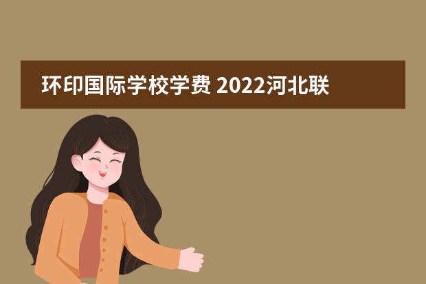 环印国际学校学费 2022河北联邦国际学校学费
