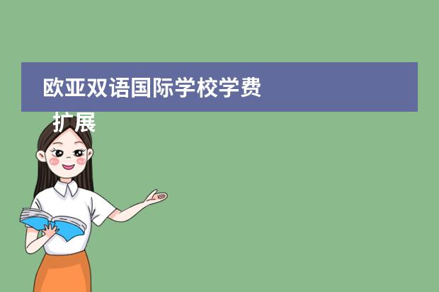 欧亚双语国际学校学费 扩展：《 国际学校招生常识大全 》 