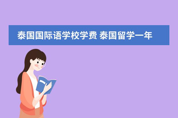 泰国国际语学校学费 泰国留学一年要花多少钱