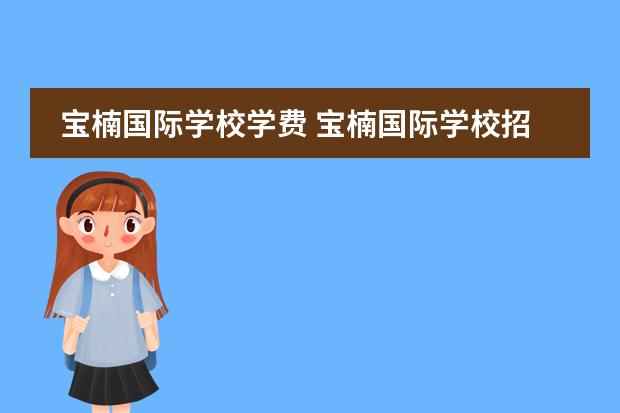 宝楠国际学校学费 宝楠国际学校招生入学条件