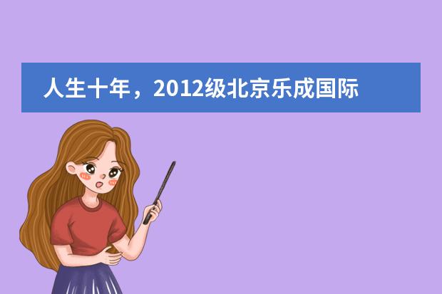 人生十年,2012级北京乐成国际学校校友告诉我们到底什么是左右人的命运?