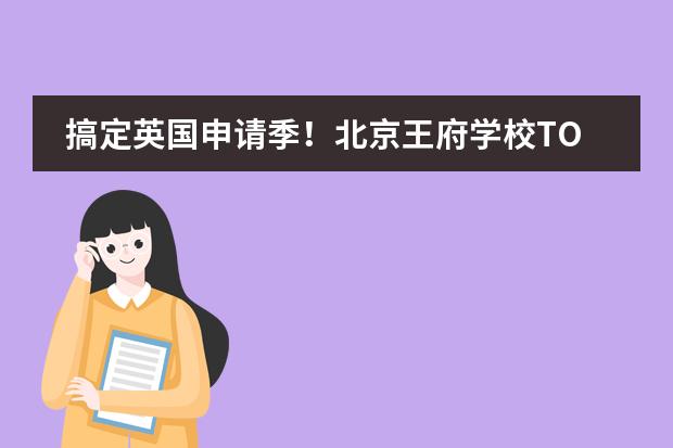搞定英国申请季!北京王府学校TOP30名校招生官亲自为你解答这些问题