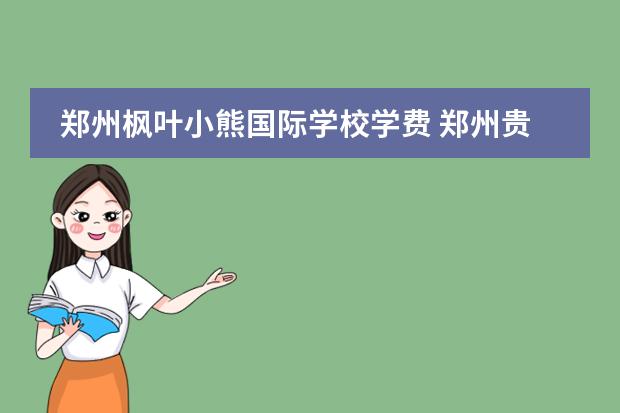 郑州枫叶小熊国际学校学费 郑州贵族学校都有那些?