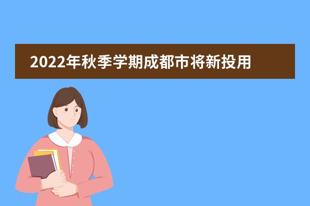 2022年秋季学期成都市将新投用 幼儿园、中小学105所 新增学位9.2万个